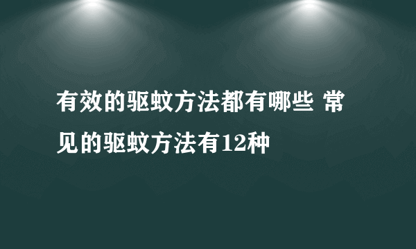 有效的驱蚊方法都有哪些 常见的驱蚊方法有12种