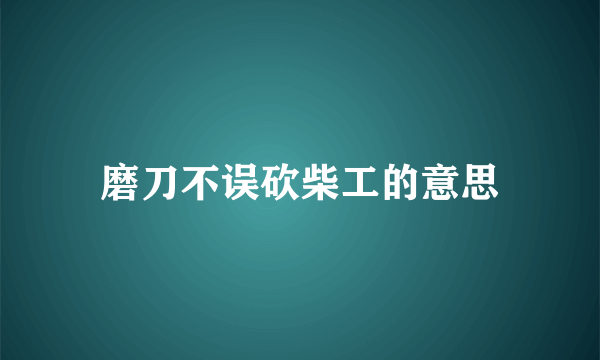 磨刀不误砍柴工的意思