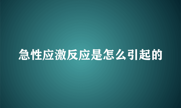 急性应激反应是怎么引起的