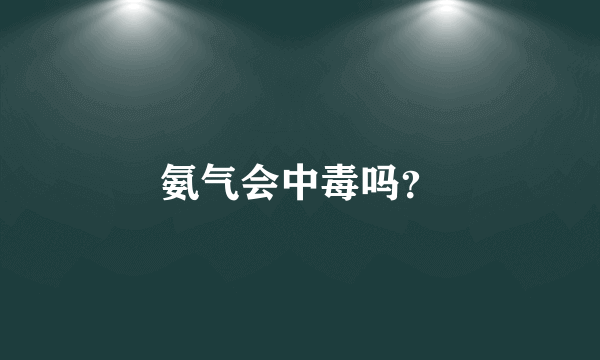 氨气会中毒吗？