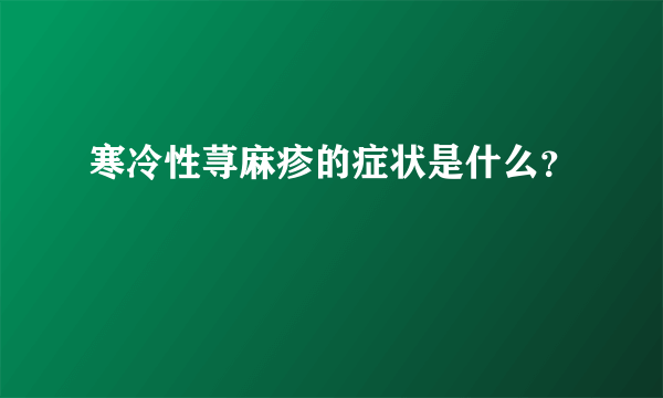 寒冷性荨麻疹的症状是什么？