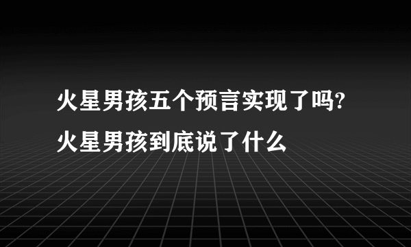 火星男孩五个预言实现了吗?火星男孩到底说了什么