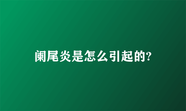 阑尾炎是怎么引起的?