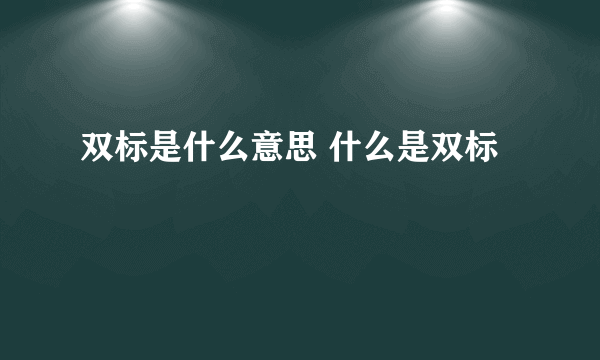 双标是什么意思 什么是双标