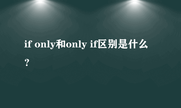 if only和only if区别是什么？