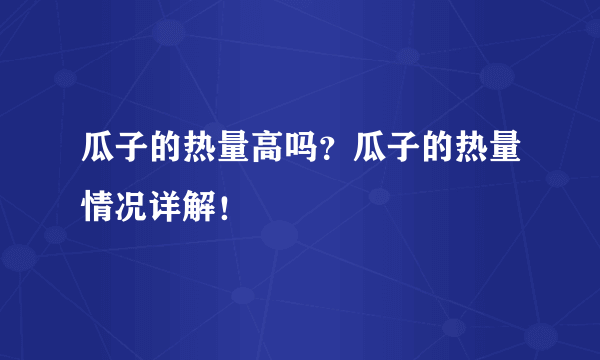 瓜子的热量高吗？瓜子的热量情况详解！