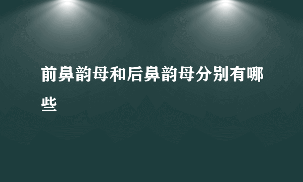 前鼻韵母和后鼻韵母分别有哪些