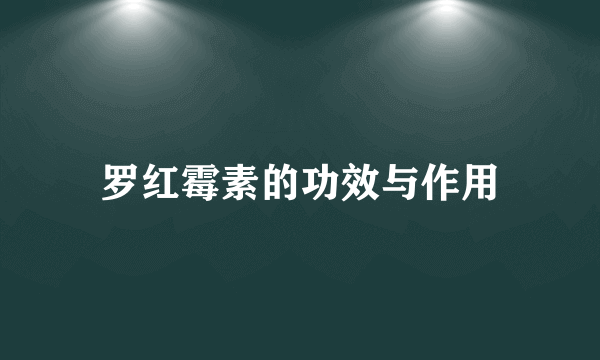 罗红霉素的功效与作用