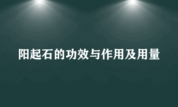 阳起石的功效与作用及用量