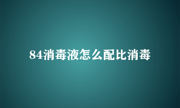 84消毒液怎么配比消毒