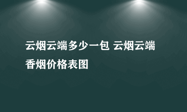 云烟云端多少一包 云烟云端香烟价格表图