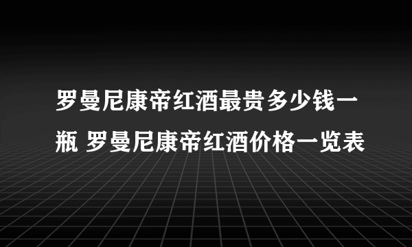 罗曼尼康帝红酒最贵多少钱一瓶 罗曼尼康帝红酒价格一览表