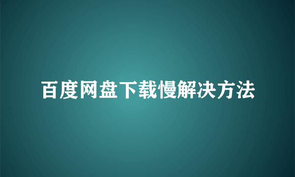 百度网盘下载慢解决方法