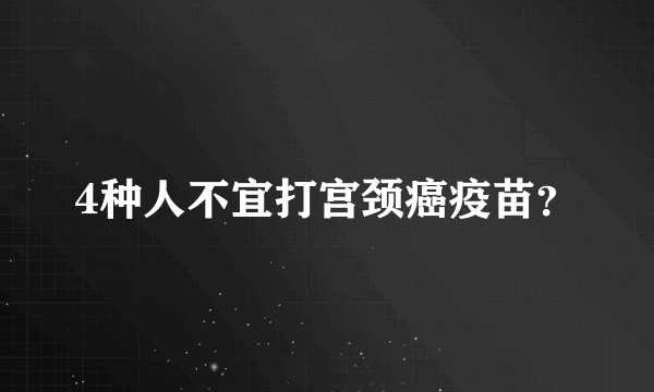 4种人不宜打宫颈癌疫苗？