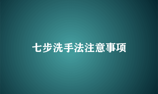 七步洗手法注意事项