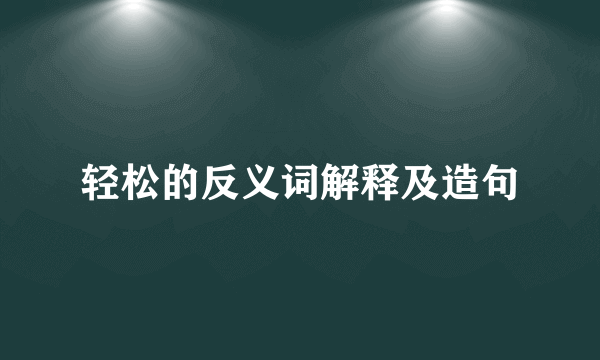 轻松的反义词解释及造句