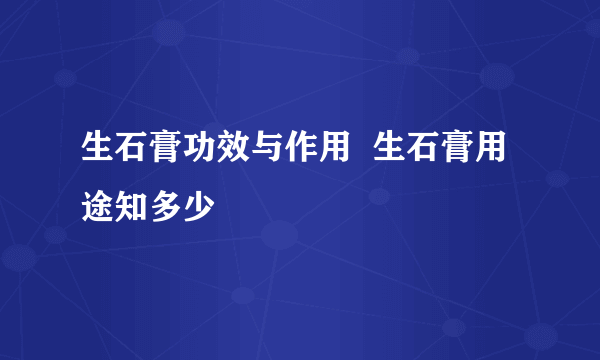 生石膏功效与作用  生石膏用途知多少