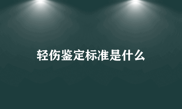 轻伤鉴定标准是什么