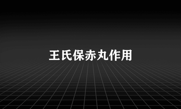 王氏保赤丸作用