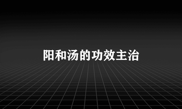 阳和汤的功效主治