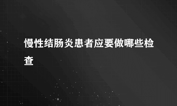 慢性结肠炎患者应要做哪些检查