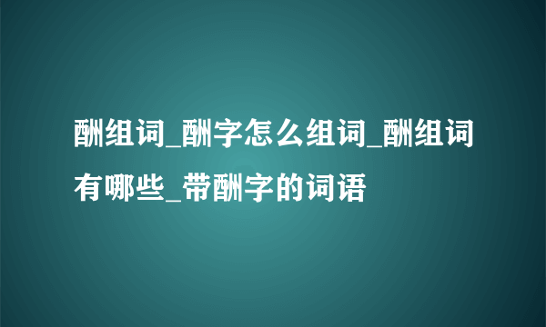 酬组词_酬字怎么组词_酬组词有哪些_带酬字的词语