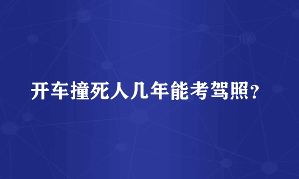 开车撞死人几年能考驾照？