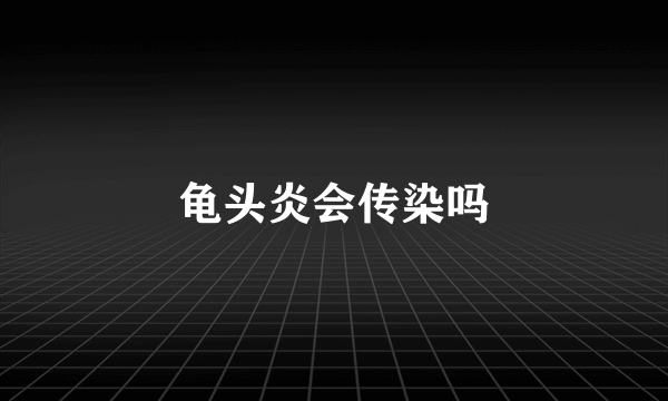 龟头炎会传染吗