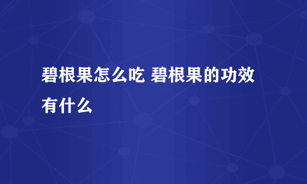 碧根果怎么吃 碧根果的功效有什么