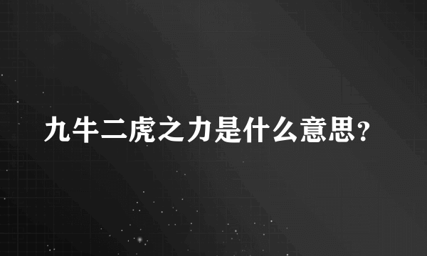 九牛二虎之力是什么意思？