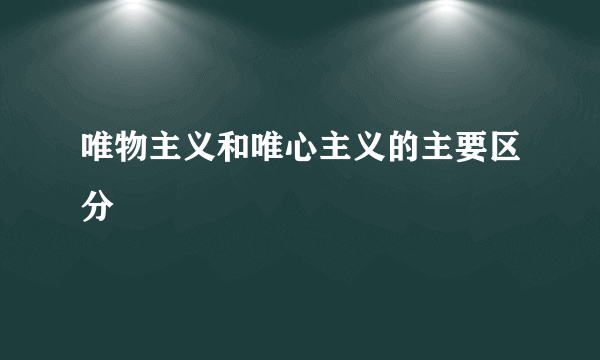 唯物主义和唯心主义的主要区分