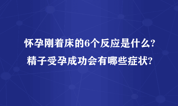 怀孕刚着床的6个反应是什么? 精子受孕成功会有哪些症状?