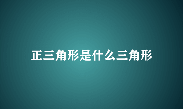 正三角形是什么三角形