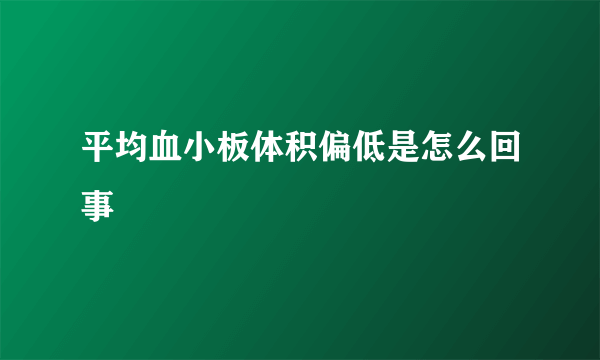 平均血小板体积偏低是怎么回事