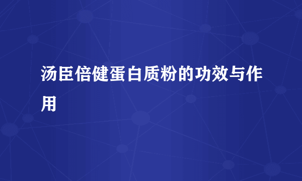 汤臣倍健蛋白质粉的功效与作用