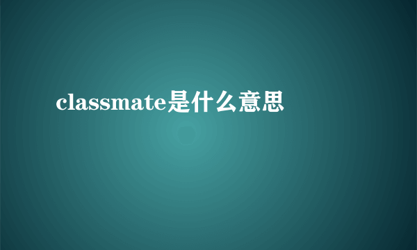 classmate是什么意思