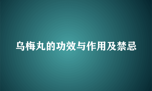 乌梅丸的功效与作用及禁忌