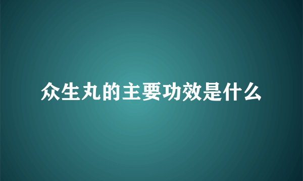 众生丸的主要功效是什么