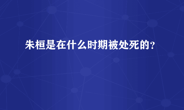 朱桓是在什么时期被处死的？