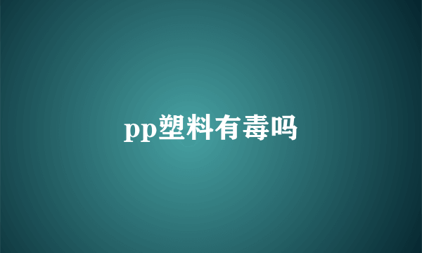 pp塑料有毒吗