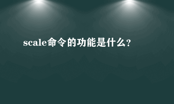 scale命令的功能是什么？