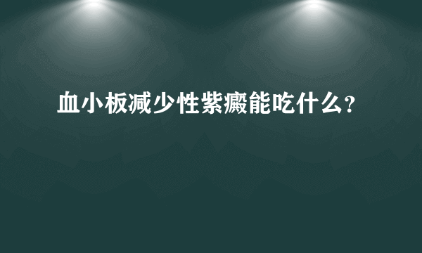 血小板减少性紫癜能吃什么？