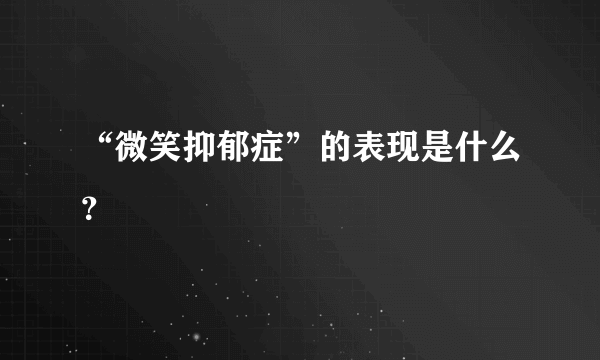 “微笑抑郁症”的表现是什么？