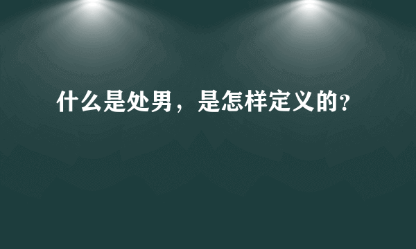 什么是处男，是怎样定义的？