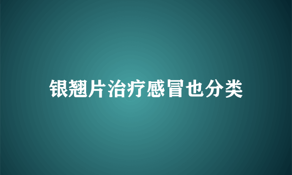 银翘片治疗感冒也分类