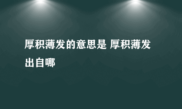 厚积薄发的意思是 厚积薄发出自哪