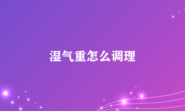 湿气重怎么调理