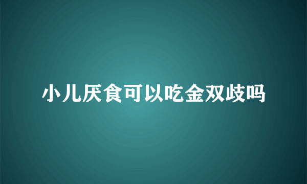 小儿厌食可以吃金双歧吗