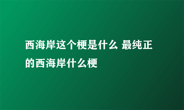 西海岸这个梗是什么 最纯正的西海岸什么梗