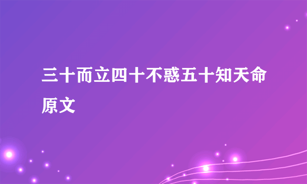 三十而立四十不惑五十知天命原文